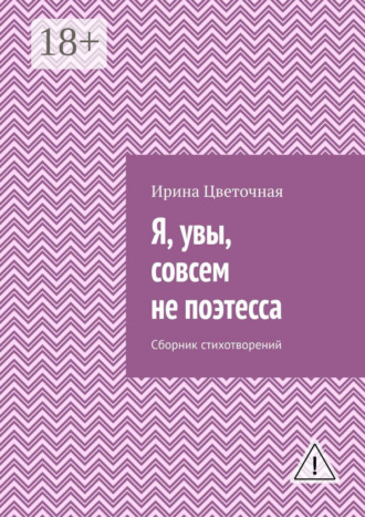 Обложка книги «Я, увы, совсем не поэтесса. Сборник стихотворений»