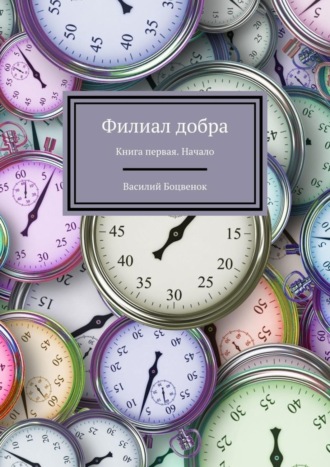 Василий Боцвенок. Филиал добра. Книга первая. Начало