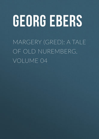 Обложка книги «Margery (Gred): A Tale Of Old Nuremberg. Volume 04»