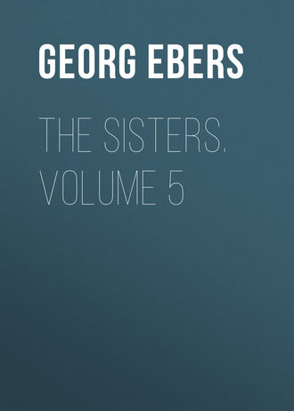 Georg Ebers. The Sisters. Volume 5