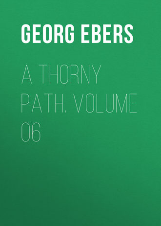 Georg Ebers. A Thorny Path. Volume 06