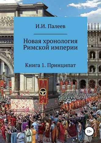 Игорь Иванович Палеев. Новая хронология Римской империи. Книга 1