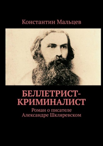 Константин Мальцев. Беллетрист-криминалист. Роман о писателе Александре Шкляревском