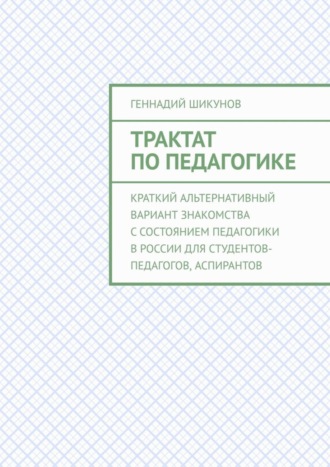 Обложка книги «Трактат по педагогике. Краткий альтернативный вариант знакомства с состоянием педагогики в России для студентов-педагогов, аспирантов»