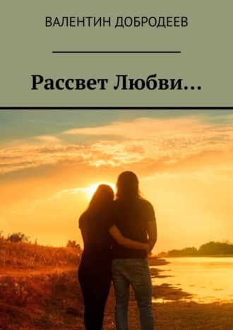 Валентин Добродеев. Рассвет Любви…