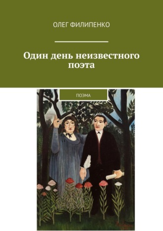 Олег Филипенко. Один день неизвестного поэта. Поэма