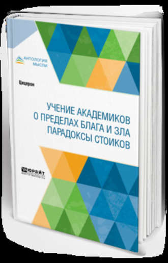 Марк Туллий Цицерон. Учение академиков. О пределах блага и зла. Парадоксы стоиков