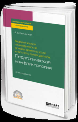 Александра Борисовна Белинская. Теоретические и методические основы деятельности классного руководителя: педагогическая конфликтология 2-е изд. Учебное пособие для СПО