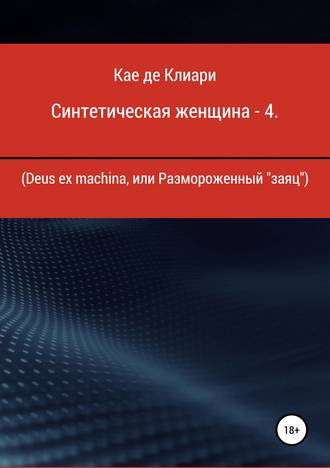 Обложка книги «Синтетическая женщина – 4. Deus ex machina, или Размороженный «заяц»»