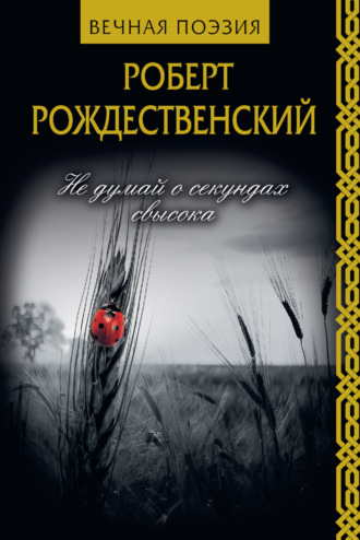 Роберт Рождественский. Не думай о секундах свысока