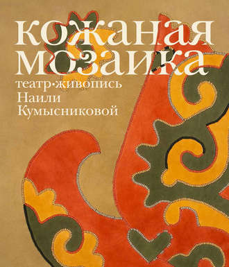 Обложка книги «Кожаная мозаика, театр, живопись Наили Кумысниковой»