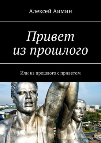 Алексей Аимин. Привет из прошлого. Или из прошлого с приветом