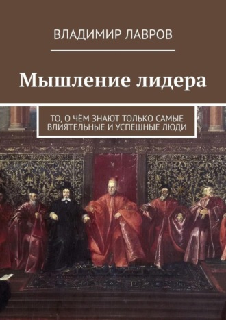 Владимир Сергеевич Лавров. Мышление лидера. То, о чём знают только самые влиятельные и успешные люди