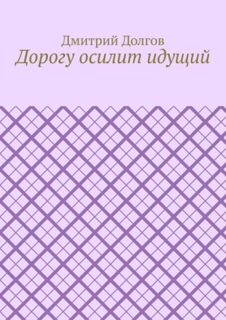 Обложка книги «Дорогу осилит идущий»