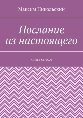 Максим Никольский. Послание из настоящего. Книга стихов