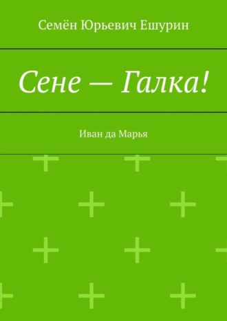 Семён Юрьевич Ешурин. Сене – Галка! Иван да Марья