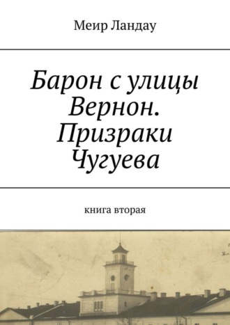 Меир Ландау. Барон с улицы Вернон. Призраки Чугуева. Книга вторая