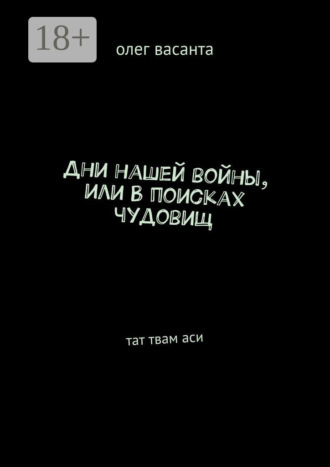 Обложка книги «Дни нашей войны, или В поисках чудовищ. Тат твам аси»