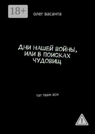 олег васанта. Дни нашей войны, или В поисках чудовищ. Тат твам аси