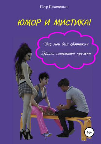 Обложка книги «Юмор и мистика! Дед мой был дворником. Тайна старинной кружки»