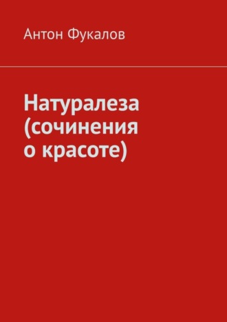 Антон Фукалов. Натуралеза (сочинения о красоте)