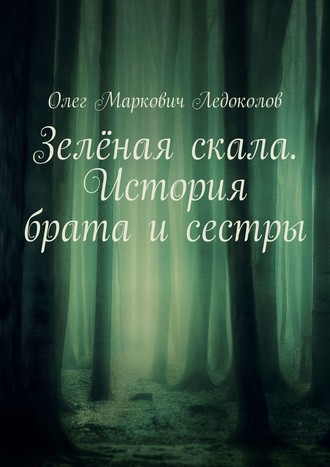 Олег Маркович Ледоколов. Зелёная скала. История брата и сестры