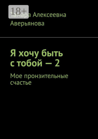 Обложка книги «Я хочу быть с тобой – 2. Мое пронзительные счастье»