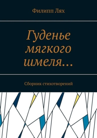 Филипп Лях. Гуденье мягкого шмеля… Сборник стихотворений