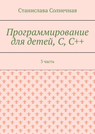 Обложка книги «Программирование для детей, С, С++. 3 часть»