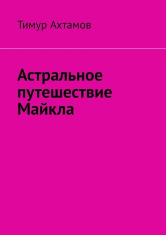 Обложка книги «Астральное путешествие Майкла»