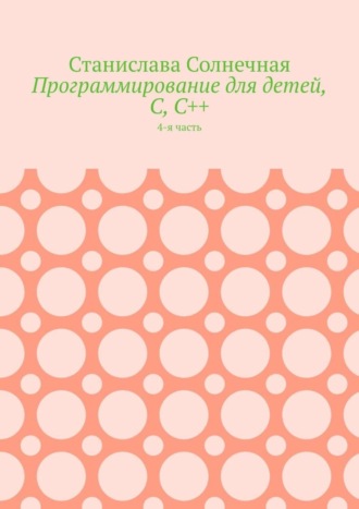Обложка книги «Программирование для детей, С, С++. 4-я часть»