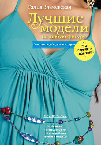Обложка книги «Лучшие модели на любую фигуру без примерок и подгонок. Особенности конструирования и моделирования швейных изделий»