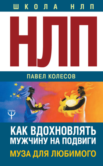 Обложка книги «НЛП: Муза для любимого. Как вдохновлять мужчину на подвиги. Тренинг за 5000 долларов за 3 часа!»