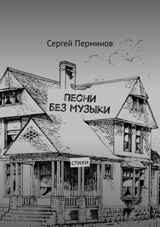 Сергей Сергеевич Перминов. Песни без музыки. Стихи