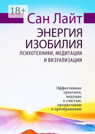 Сан Лайт. Энергия изобилия. Психотехники, медитации и визуализации
