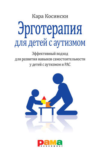 Обложка книги «Эрготерапия для детей с аутизмом. Эффективный подход для развития навыков самостоятельности у детей с аутизмом и РАС»