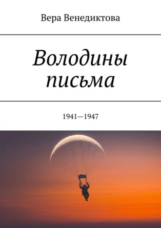 Вера Никитична Венедиктова. Володины письма. 1941—1947