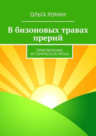 Ольга Роман. В бизоновых травах прерий. Приключения. Историческая проза