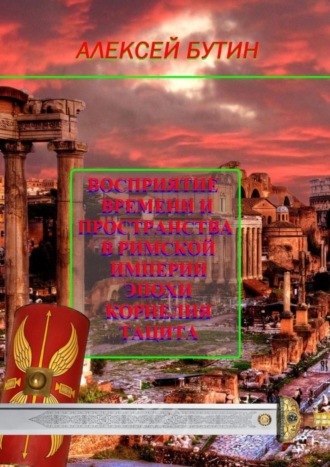 Алексей Андреевич Бутин. Восприятие времени и пространства в Римской империи эпохи Корнелия Тацита