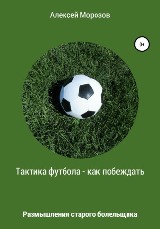 Обложка книги «Тактика футбола – как побеждать. Размышления старого болельщика»