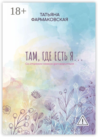 Обложка книги «Там, где есть я… Со страхом можно договориться»
