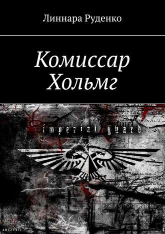 Линнара Руденко. Комиссар Хольмг. Вархаммер 40 000