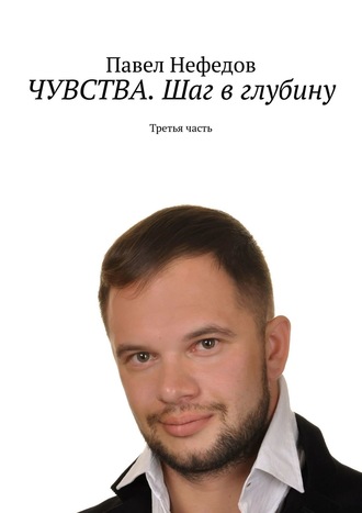 Павел Нефедов. ЧУВСТВА. Шаг в глубину. Третья часть