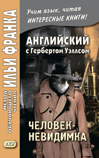 Обложка книги «Английский с Г. Уэллсом. Человек-невидимка / H. G. Wells. The Invisible Man. A Grotesque Romance»