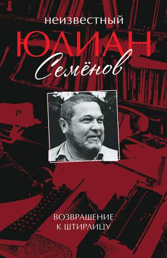 Обложка книги «Неизвестный Юлиан Семёнов. Возвращение к Штирлицу»
