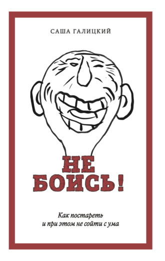 Обложка книги «Не боись! Как постареть и при этом не сойти с ума»