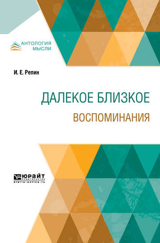 Илья Ефимович Репин. Далекое близкое. Воспоминания