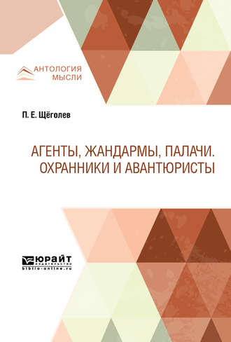 Павел Щёголев. Агенты, жандармы, палачи. Охранники и авантюристы