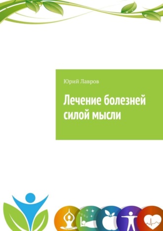 Обложка книги «Лечение болезней силой мысли. Исцели себя сам. Эффект Плацебо»