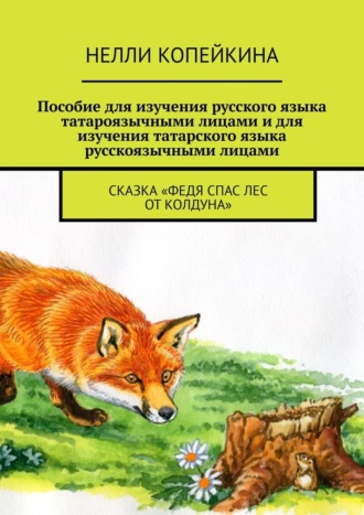 Обложка книги «Пособие для изучения русского языка татароязычными лицами и для изучения татарского языка русскоязычными лицами. Сказка «Федя спас лес от колдуна»»
